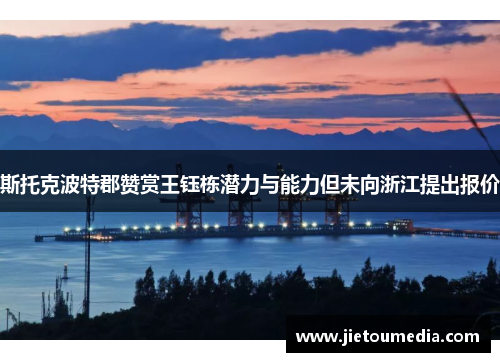 斯托克波特郡赞赏王钰栋潜力与能力但未向浙江提出报价 斯托克波特郡赞赏王钰栋潜力与能力但未向浙江提出报价